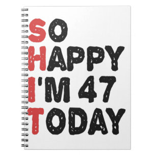 47th Birthday So Happy I'm 47 Today Gift Funny Notebook