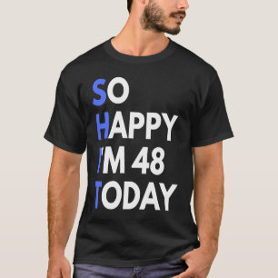 48th Birthday 48 Years Old So Happy I'm 48 T-Shirt