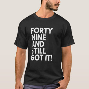 49 Years Old and Still Got It Forty Nine 49th Birt T-Shirt
