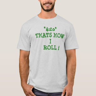 "4:20"THATS HOW I ROLL ! T-Shirt