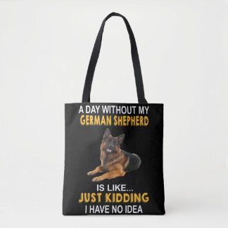 4 A Day Without My German Shepherd Is Like Just Ki Tote Bag