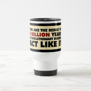 4 Billion years of evolution. Act like it. Travel Mug