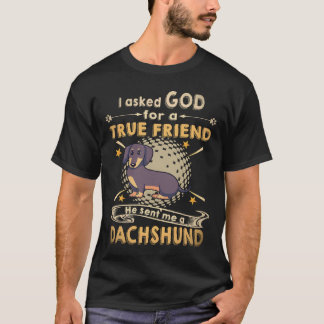4 I Asked God For A True Friend He Sent Me A Dachs T-Shirt