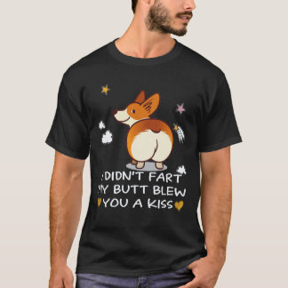 4 I Didn't Fart My Butt Blew You A Kiss Corgi T-Shirt