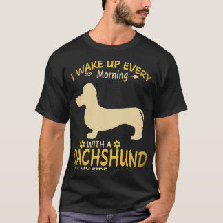 4 I Wake Up Every Morning With A Dachshund By My S T-Shirt