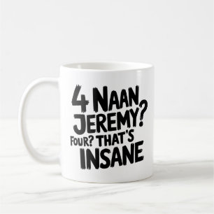 4 Naan Jeremy Four, That's Insane, Funny Peep Show Coffee Mug
