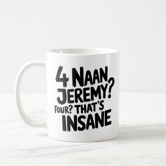 4 Naan Jeremy Four, That's Insane, Funny Peep Show Coffee Mug (Left)
