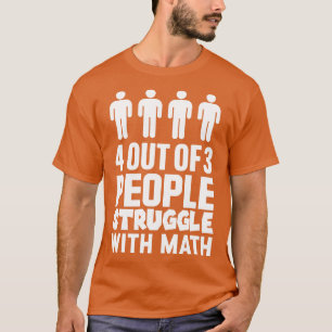 4 Out Of 3 People Struggle With Math T-Shirt