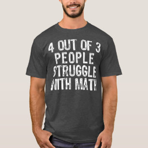 4 Out Of 3 People Struggle With Math Teacher Gift T-Shirt