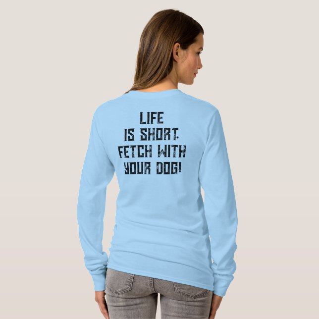 4 Paws Adrift Life is short. Fetch your dog. Long  T-Shirt (Back Full)