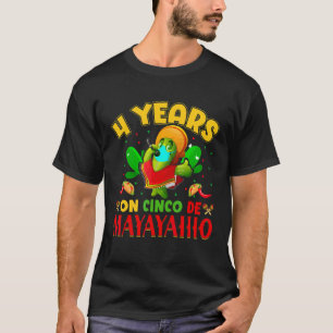 4 Years On Cinco De Maya Cinco De Mayo  Mexican T-Shirt