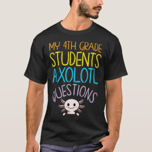 4th Grade Teacher Appreciation I Aolotl Questions T-Shirt