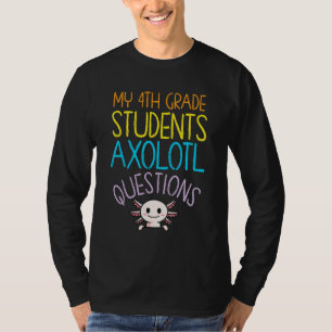 4th Grade Teacher Appreciation I Axolotl Questions T-Shirt
