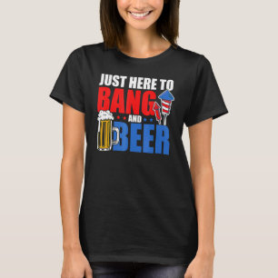 4th July I'm Just Here To Bang And Beer Firework P T-Shirt