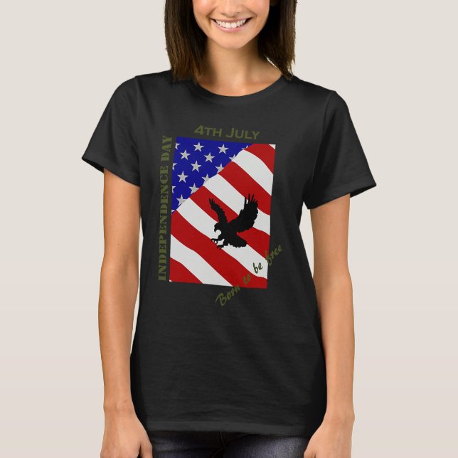 4th July Independence Day Born To Be Free T-Shirt (Front)