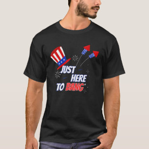 4Th Of July 2021 Just Here To Bang Fireworks Funny T-Shirt