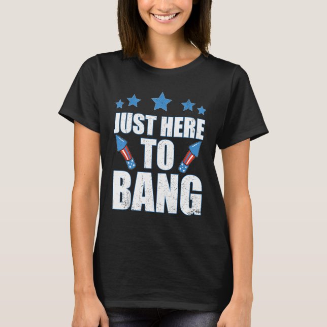 4th Of July 2023 Just Here To Bang T-Shirt (Front)