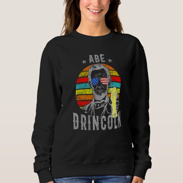 4th Of July Abe Drincoln Abraham Drinking 4th July Sweatshirt (Front)