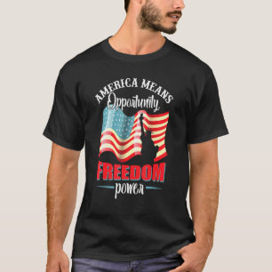 4th Of July America Means Opportunity Freedom Powe T-Shirt