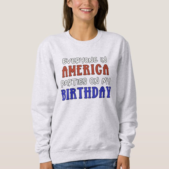 4th of July Birthday Funny   Sweatshirt (Front)