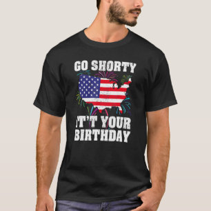 4th Of July Birthday Go Shorty It's Your Birthday T-Shirt