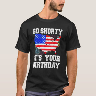 4th Of July Birthday Go Shorty It's Your Birthday T-Shirt