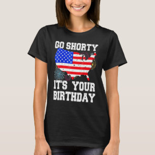 4th Of July Birthday Go Shorty It's Your Birthday  T-Shirt
