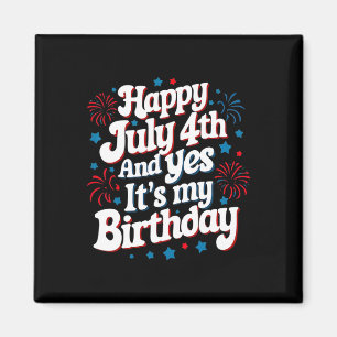 4th Of July Birthday Happy July 4th And Yes It's M Magnet