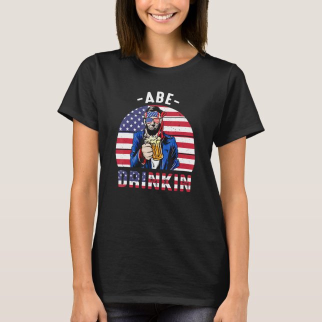 4th Of July Drinkin Like Lincoln Abraham Abe Ameri T-Shirt (Front)