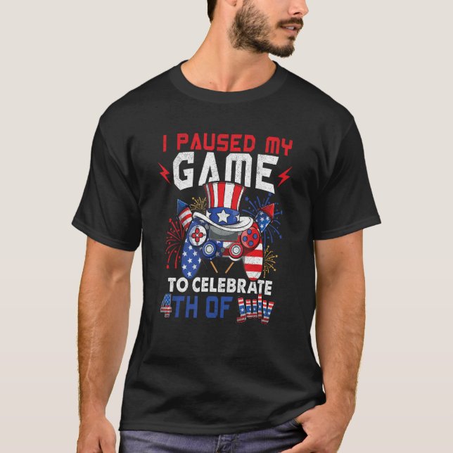 4th Of July Gamer I Paused My Game To Celebrate 4t T-Shirt (Front)