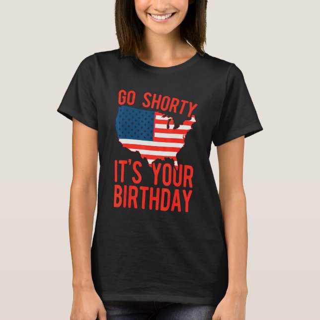 4th Of July Go Shorty It's Your Birthday Patriotic T-Shirt (Front)