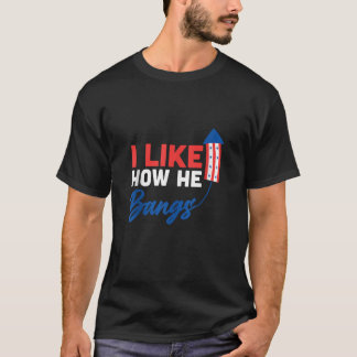 4th Of July I Like How He bangs Fireworks Funny Co T-Shirt