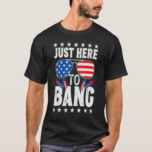 4th Of July I m Just Here To Bang USA Flag Sunglas T-Shirt (Front)