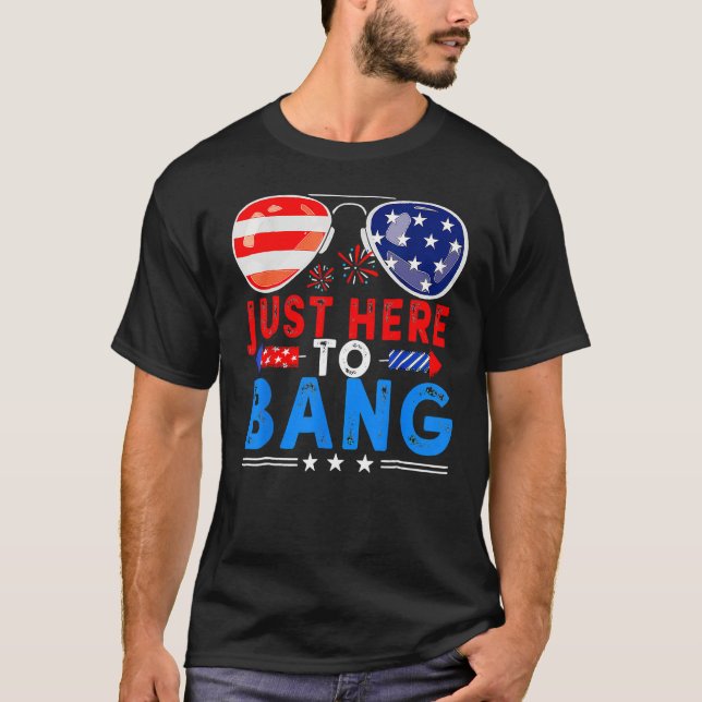 4th Of July I m Just Here To Bang USA Flag Sunglas T-Shirt (Front)
