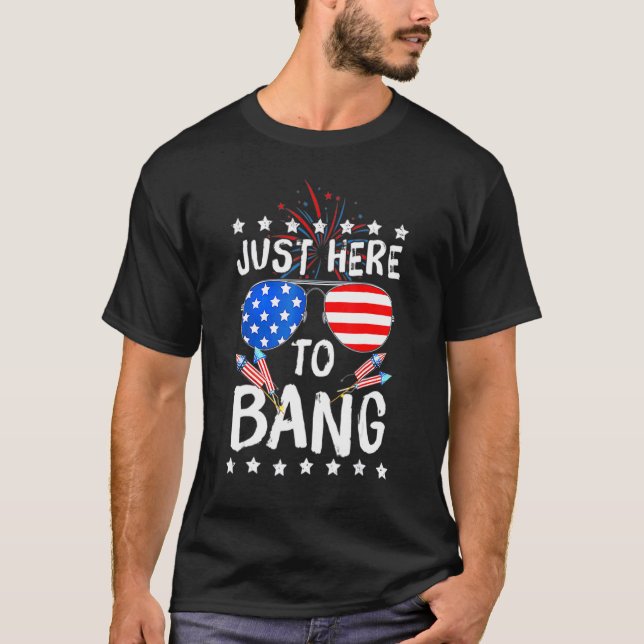4th Of July I'm Just Here To Bang Usa Flag Sunglas T-Shirt (Front)