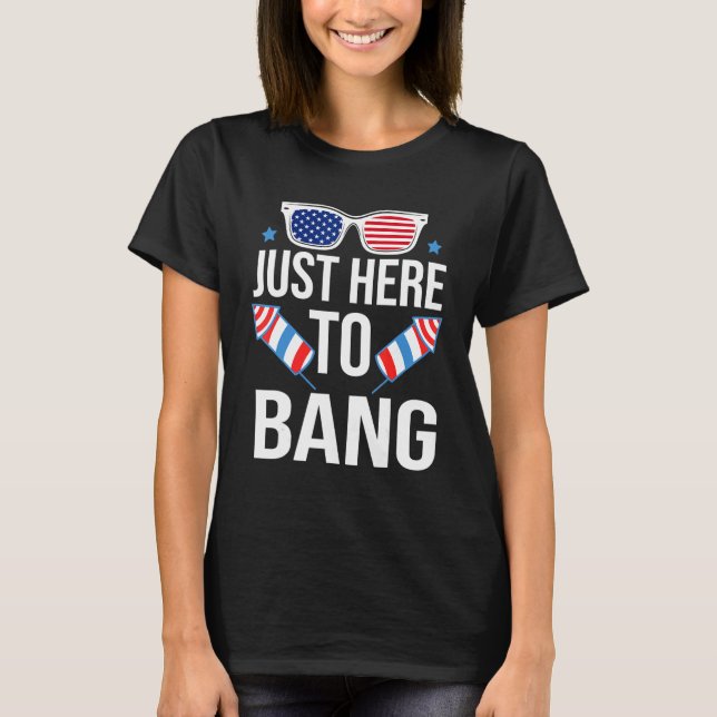 4th Of July I'm Just Here To Bang Usa Flag Sunglas T-Shirt (Front)