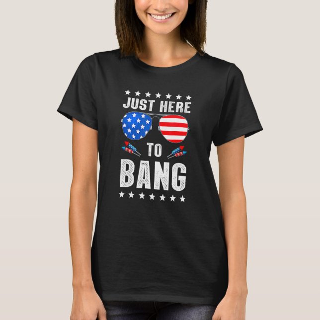 4th Of July I'm Just Here To Bang Usa Flag Sunglas T-Shirt (Front)