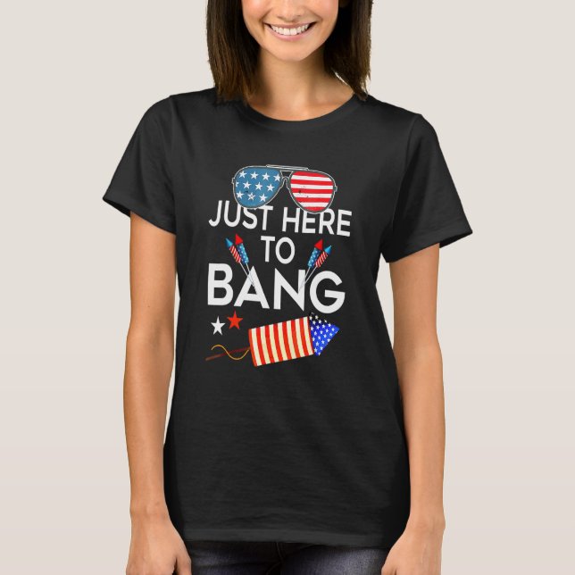 4th Of July Im Just Here To Bang Usa Flag Sunglass T-Shirt (Front)