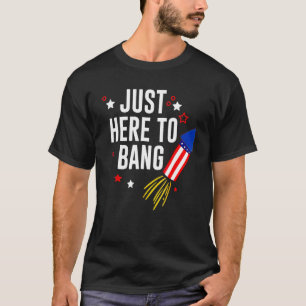 4th Of July Just Here To Bang American Flag Firewo T-Shirt