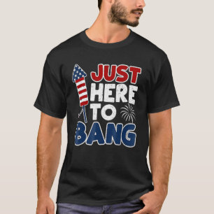 4th Of July Just Here To Bang American Flag Firewo T-Shirt