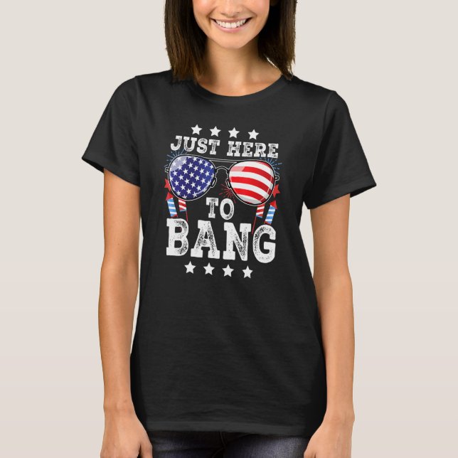 4th Of July Just Here To Bang American Flag Firewo T-Shirt (Front)