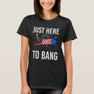 4th Of July Just Here to Bang Fireworks Men Women  T-Shirt