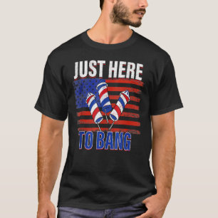 4th Of July Just Here To Bang Fireworks Men Women T-Shirt