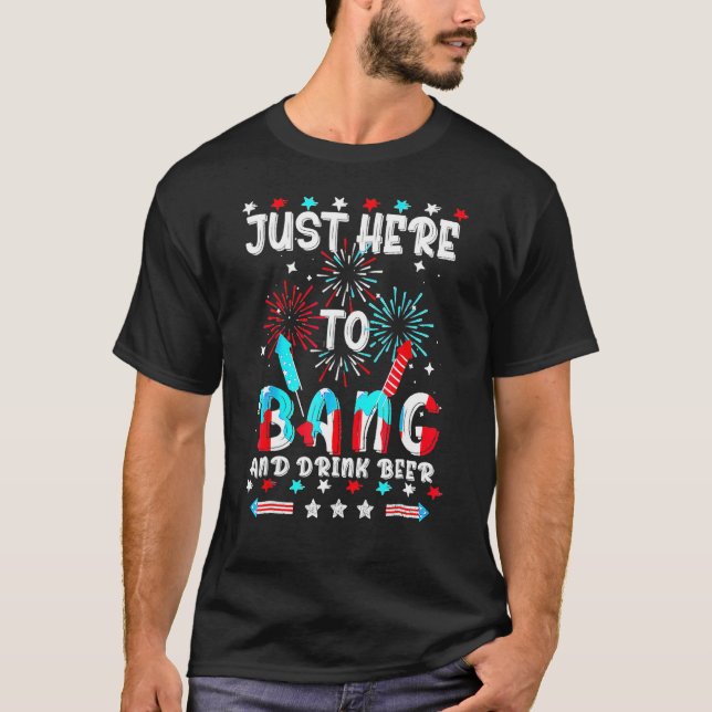 4th Of July Just Here To Bang USA Flag Drink Beer T-Shirt (Front)