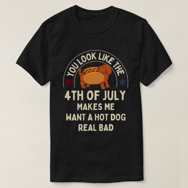 4th of July makes me want a hot dog real bad T-Shirt (Design Front)