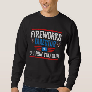 4th Of July Patriotic Fireworks Director If I Run  Sweatshirt