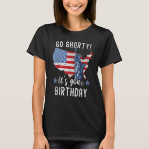 4th Of July Patriotic Go Shorty It's Your Birthday T-Shirt
