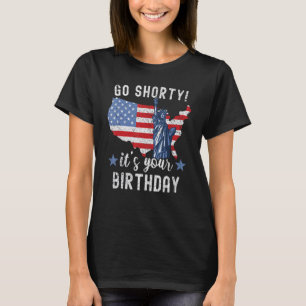 4th Of July Patriotic Go Shorty It's Your Birthday T-Shirt