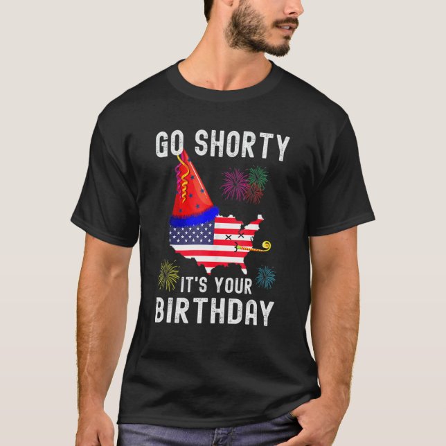 4th Of July Patriotic Go Shorty It's Your Birthday T-Shirt (Front)