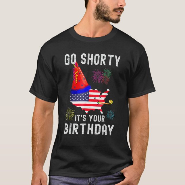 4th Of July Patriotic Go Shorty It's Your Birthday T-Shirt (Front)